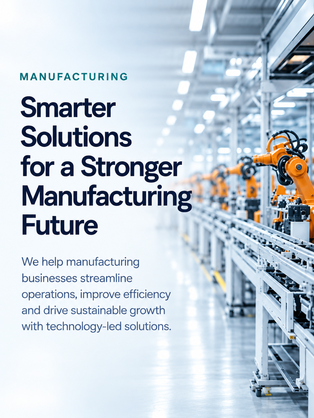 Manufacturing — Smarter Solutions for a Stronger Manufacturing Future. We help manufacturing businesses streamline operations, improve efficiency and drive sustainable growth with technology-led solutions.